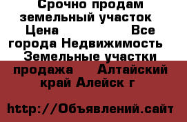 Срочно продам земельный участок › Цена ­ 1 200 000 - Все города Недвижимость » Земельные участки продажа   . Алтайский край,Алейск г.